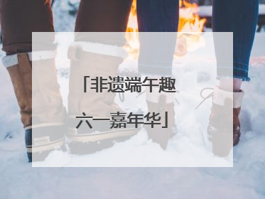 非遗端午趣 六一嘉年华
