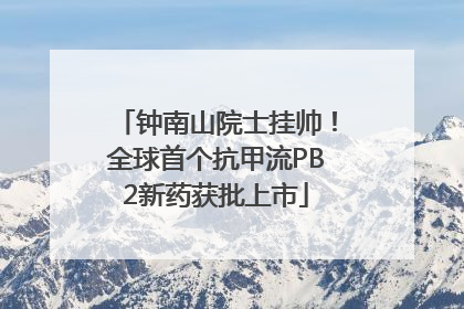 钟南山院士挂帅！全球首个抗甲流PB2新药获批上市