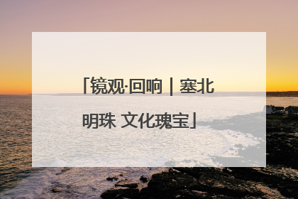镜观·回响｜塞北明珠 文化瑰宝