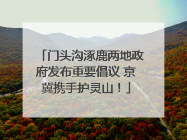门头沟涿鹿两地政府发布重要倡议 京冀携手护灵山！