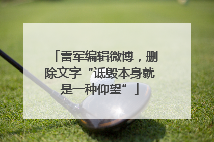 雷军编辑微博，删除文字“诋毁本身就是一种仰望”