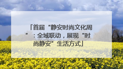 首届“静安时尚文化周”：全域联动，展现“时尚静安”生活方式