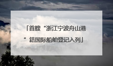 首艘“浙江宁波舟山港”籍国际船舶登记入列