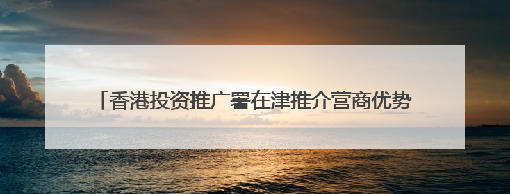 香港投资推广署在津推介营商优势 助力餐饮零售企业拓国际市场