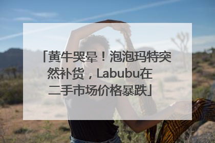 黄牛哭晕！泡泡玛特突然补货，Labubu在二手市场价格暴跌