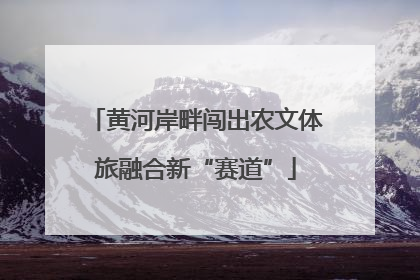 黄河岸畔闯出农文体旅融合新“赛道”
