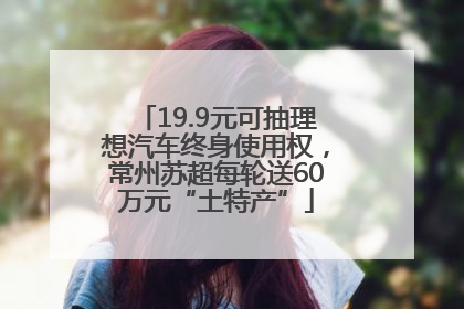 19.9元可抽理想汽车终身使用权，常州苏超每轮送60万元“土特产”