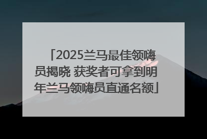 2025兰马最佳领嗨员揭晓 获奖者可拿到明年兰马领嗨员直通名额