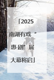 2025南湖有戏“惠·剧”展大幕将启