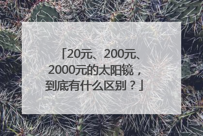 20元、200元、2000元的太阳镜，到底有什么区别？