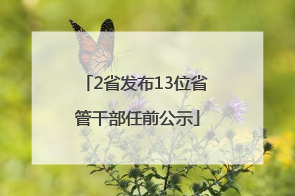 2省发布13位省管干部任前公示