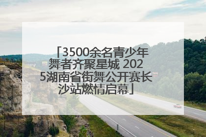 3500余名青少年舞者齐聚星城 2025湖南省街舞公开赛长沙站燃情启幕
