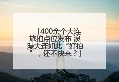 400余个大连旅拍点位发布 浪漫大连如此“好拍”，还不快来？