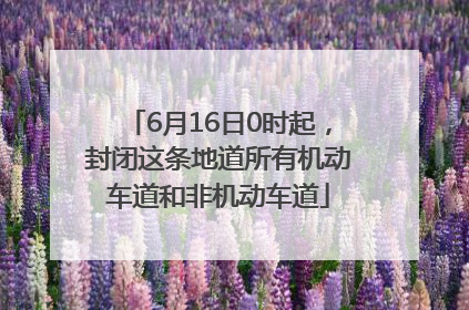 6月16日0时起，封闭这条地道所有机动车道和非机动车道