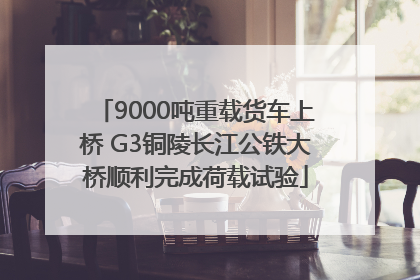 9000吨重载货车上桥 G3铜陵长江公铁大桥顺利完成荷载试验