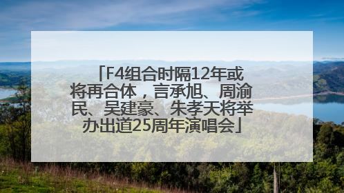 F4组合时隔12年或将再合体，言承旭、周渝民、吴建豪、朱孝天将举办出道25周年演唱会