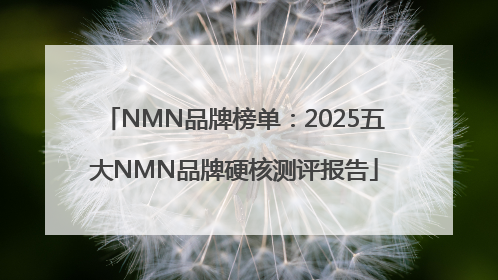 NMN品牌榜单：2025五大NMN品牌硬核测评报告